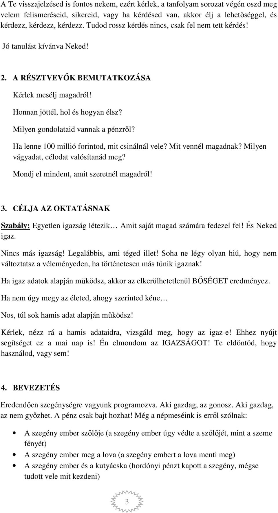 Milyen gondolataid vannak a pénzről? Ha lenne 100 millió forintod, mit csinálnál vele? Mit vennél magadnak? Milyen vágyadat, célodat valósítanád meg? Mondj el mindent, amit szeretnél magadról! 3.