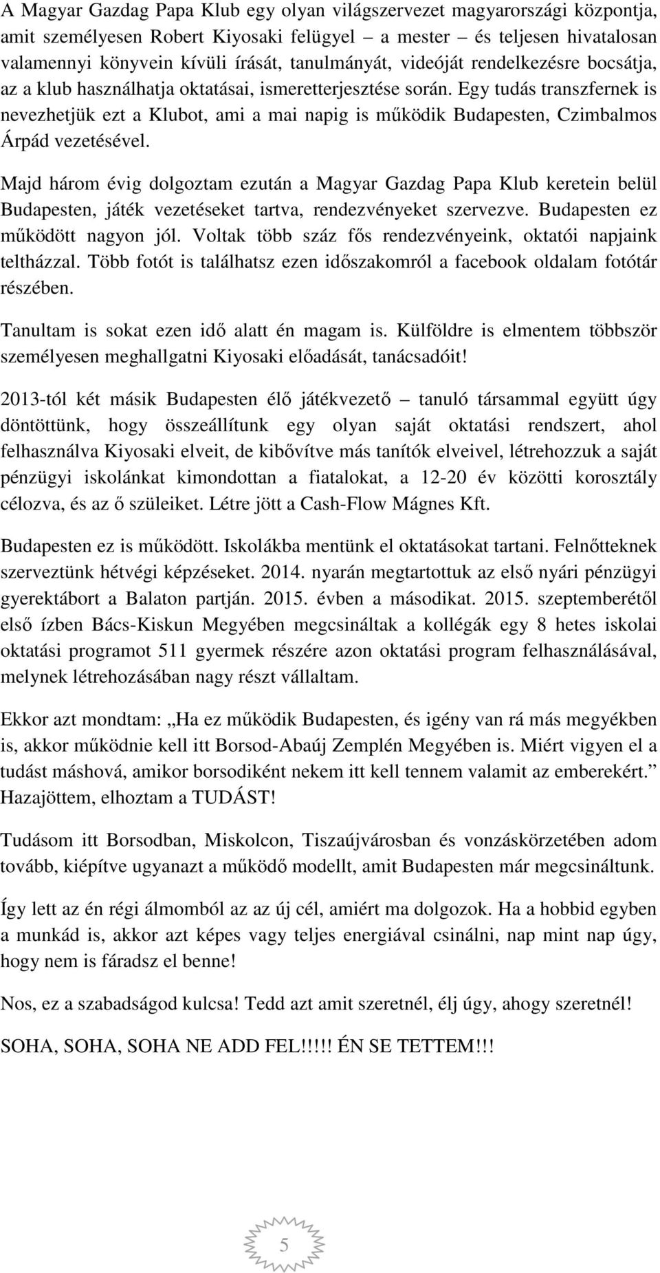 Egy tudás transzfernek is nevezhetjük ezt a Klubot, ami a mai napig is működik Budapesten, Czimbalmos Árpád vezetésével.