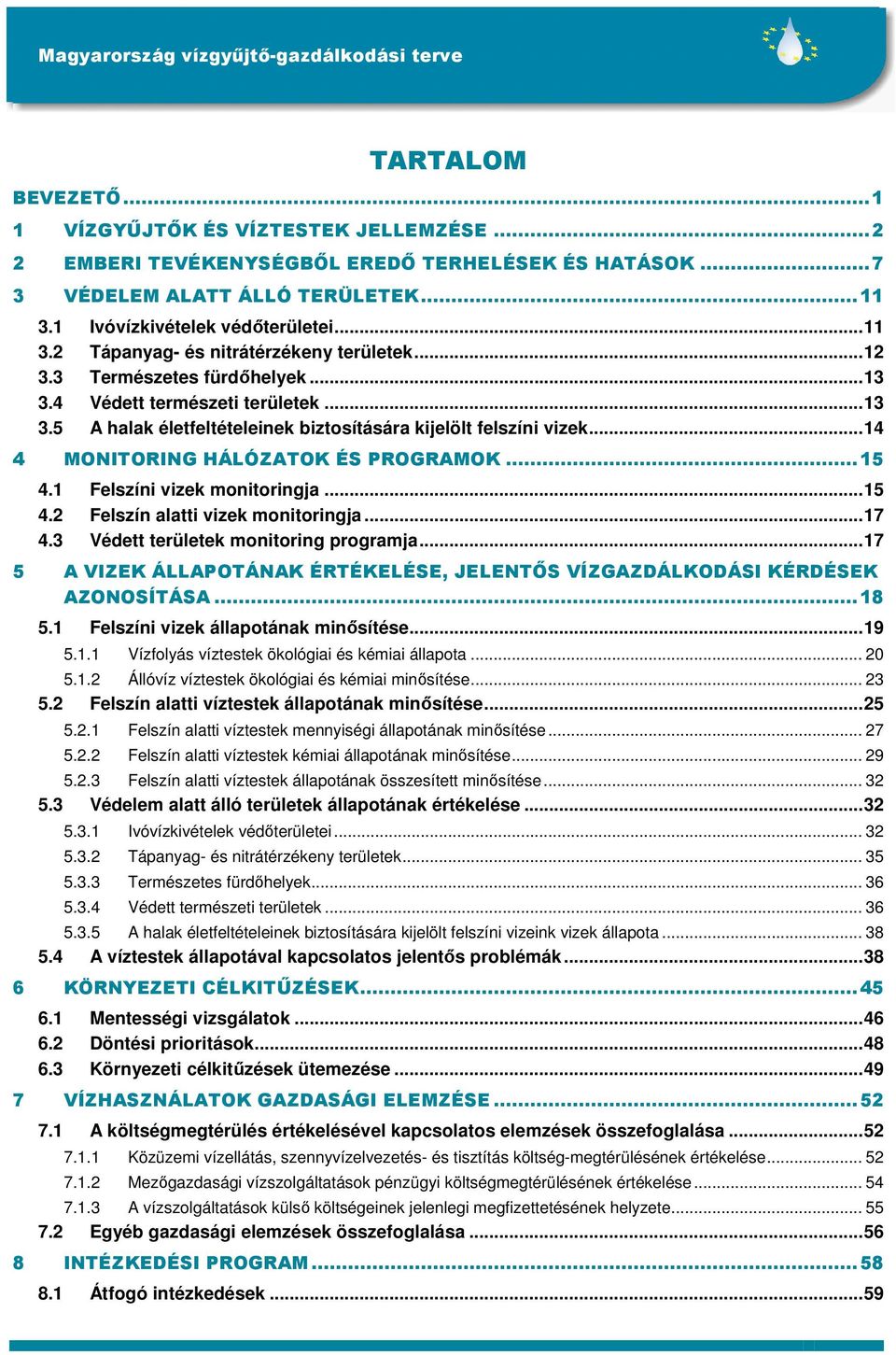 1 Felszíni vizek monitoringja...15 4.2 Felszín alatti vizek monitoringja...17 4.3 Védett területek monitoring programja.