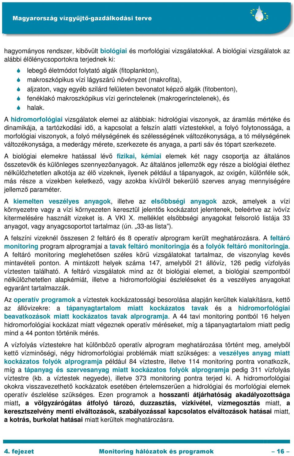 felületen bevonatot képzı algák (fitobenton), fenéklakó makroszkópikus vízi gerinctelenek (makrogerinctelenek), és halak.