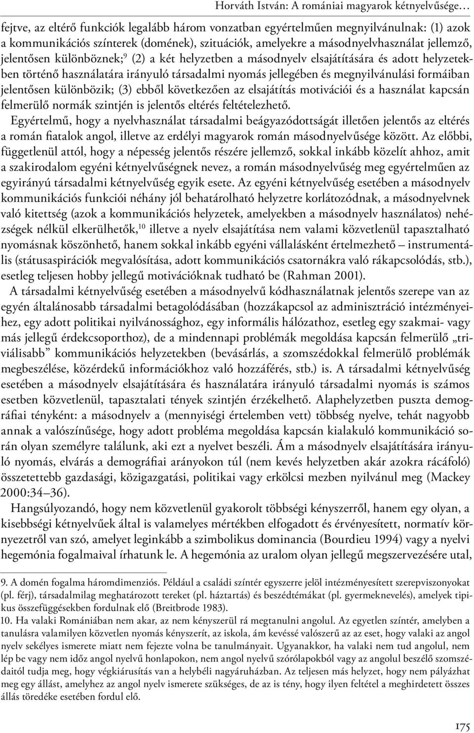 megnyilvánulási formáiban jelentősen különbözik; (3) ebből következően az elsajátítás motivációi és a használat kapcsán felmerülő normák szintjén is jelentős eltérés feltételezhető.