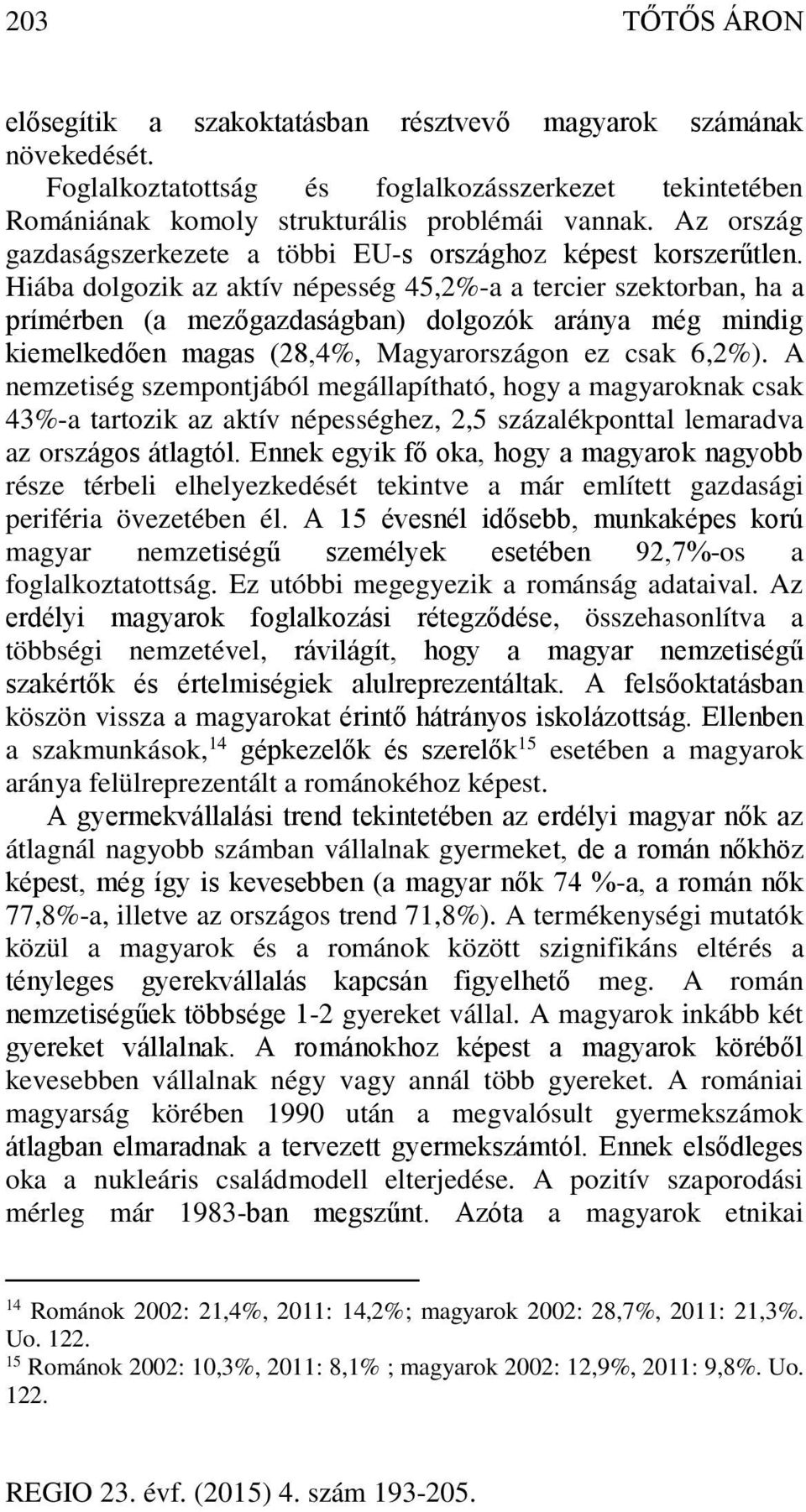 Hiába dolgozik az aktív népesség 45,2%-a a tercier szektorban, ha a prímérben (a mezőgazdaságban) dolgozók aránya még mindig kiemelkedően magas (28,4%, Magyarországon ez csak 6,2%).