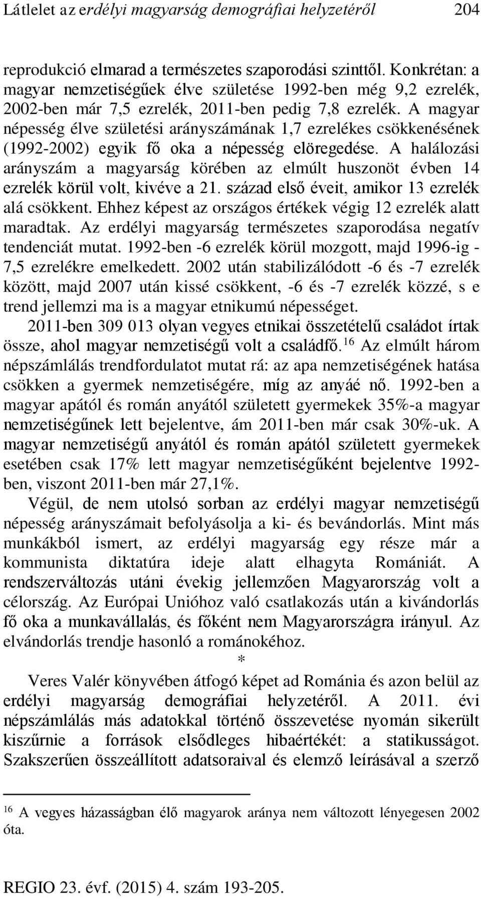 A magyar népesség élve születési arányszámának 1,7 ezrelékes csökkenésének (1992-2002) egyik fő oka a népesség elöregedése.