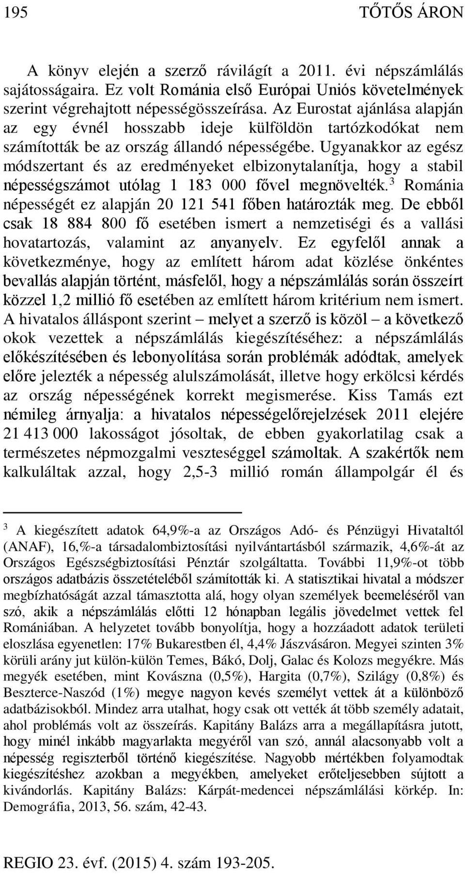 Ugyanakkor az egész módszertant és az eredményeket elbizonytalanítja, hogy a stabil népességszámot utólag 1 183 000 fővel megnövelték. 3 Románia népességét ez alapján 20 121 541 főben határozták meg.