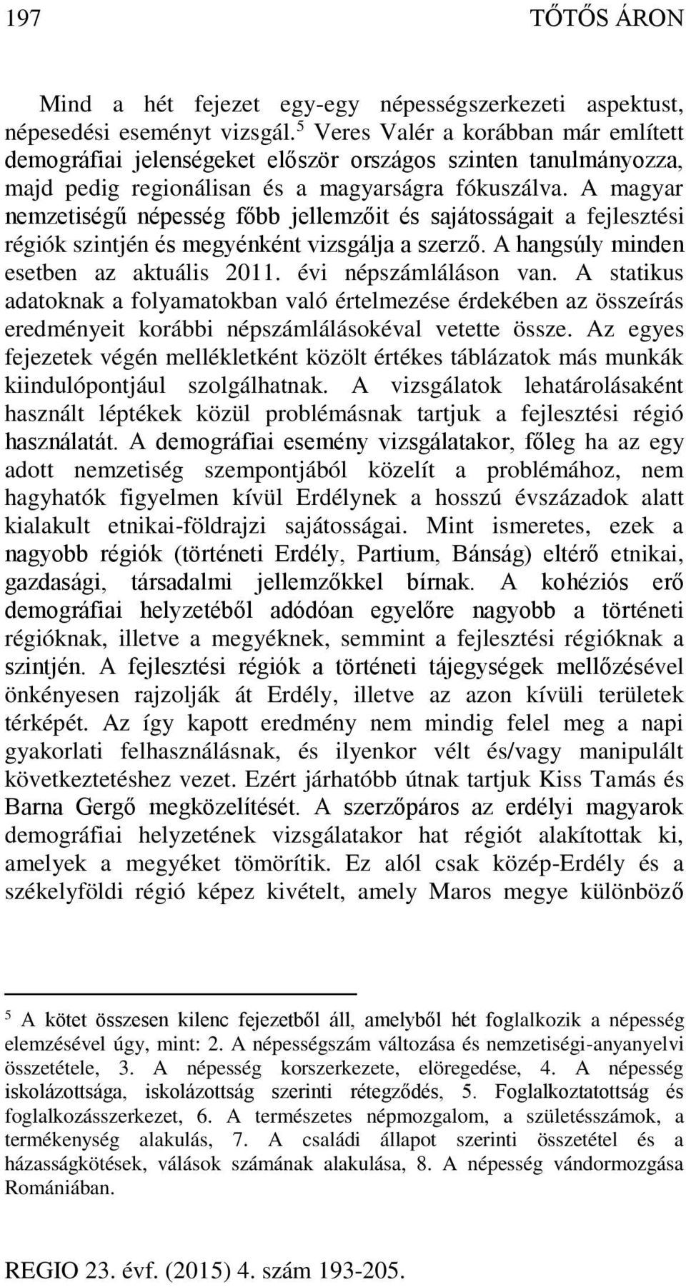 A magyar nemzetiségű népesség főbb jellemzőit és sajátosságait a fejlesztési régiók szintjén és megyénként vizsgálja a szerző. A hangsúly minden esetben az aktuális 2011. évi népszámláláson van.