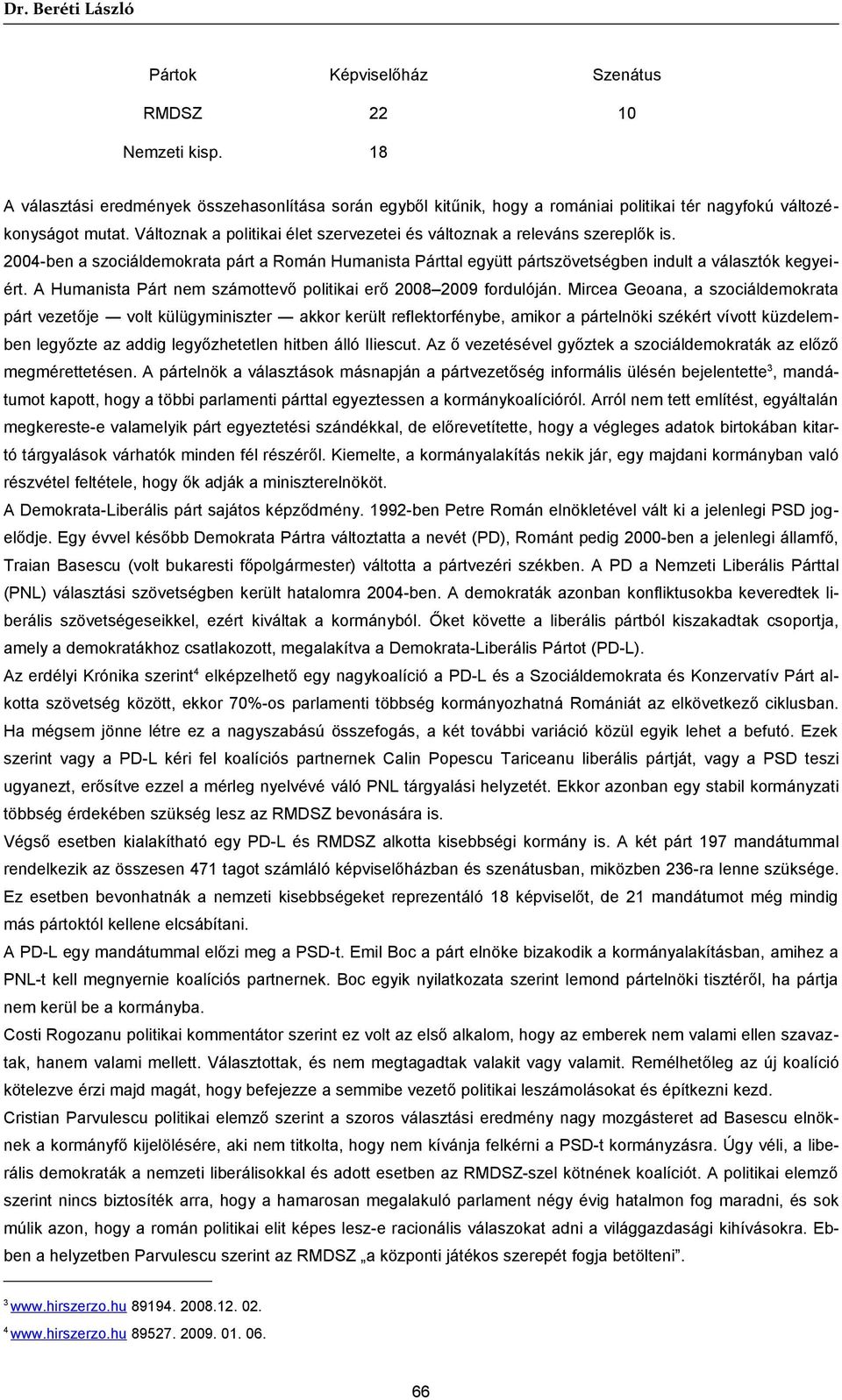 Változnak a politikai élet szervezetei és változnak a releváns szereplők is. 2004-ben a szociáldemokrata párt a Román Humanista Párttal együtt pártszövetségben indult a választók kegyeiért.