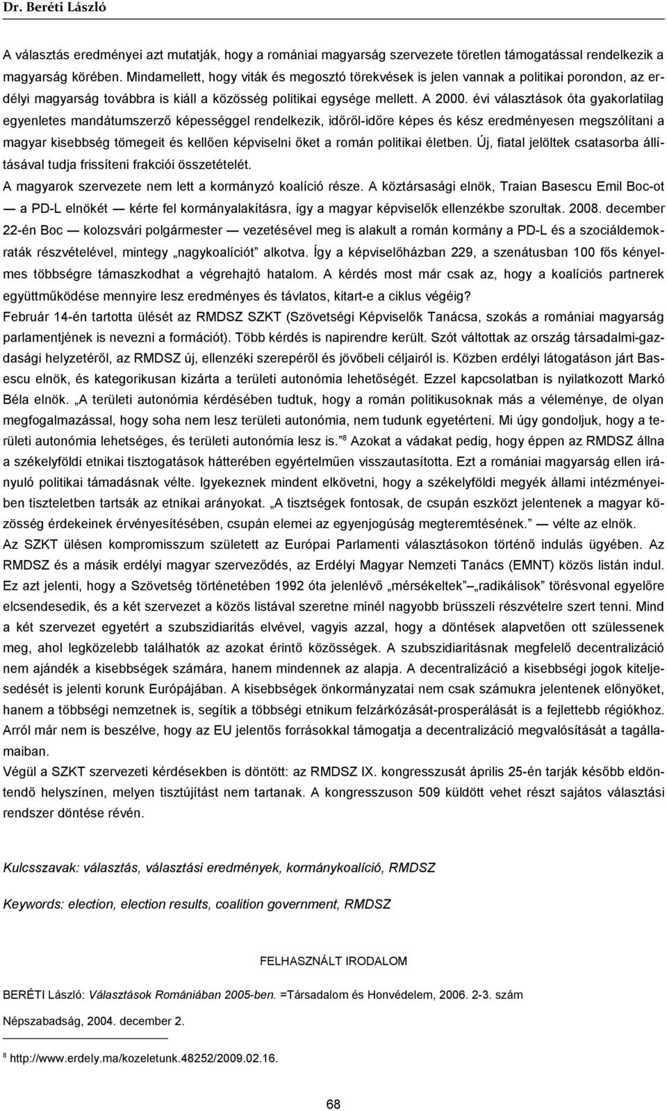 évi választások óta gyakorlatilag egyenletes mandátumszerző képességgel rendelkezik, időről-időre képes és kész eredményesen megszólítani a magyar kisebbség tömegeit és kellően képviselni őket a