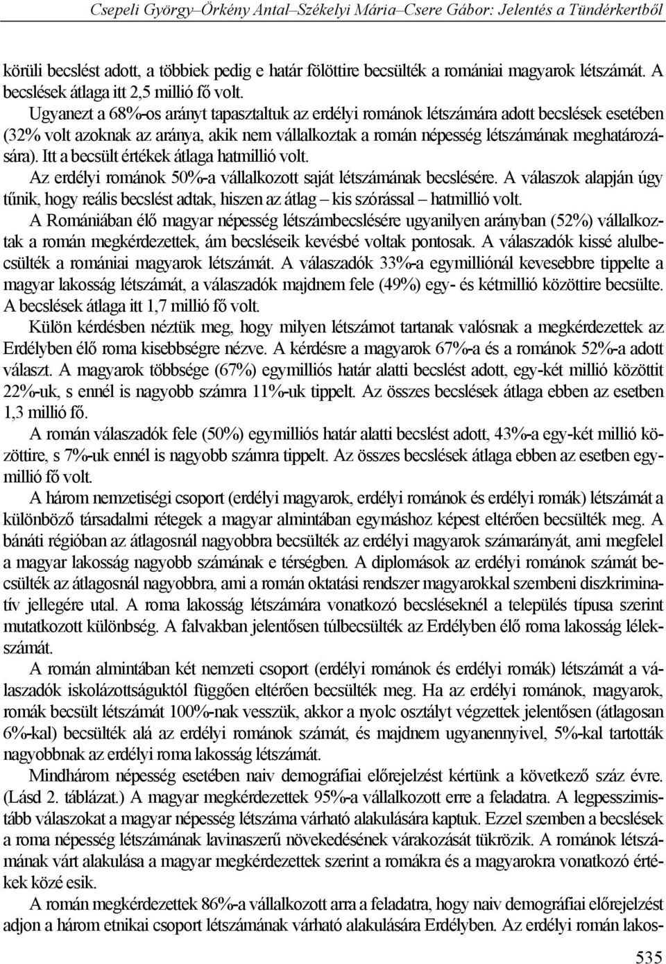 Itt a becsült értékek átlaga hatmillió volt. Az erdélyi románok 50%-a vállalkozott saját létszámának becslésére.