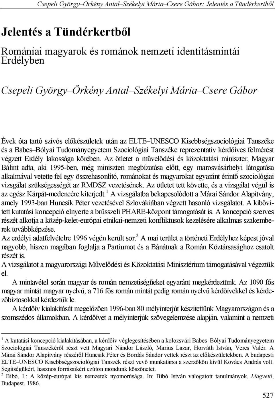 Az ötletet a művelődési és közoktatási miniszter, Magyar Bálint adta, aki 1995-ben, még miniszteri megbízatása előtt, egy marosvásárhelyi látogatása alkalmával vetette fel egy összehasonlító,