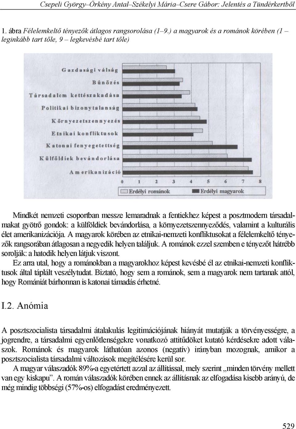 külföldiek bevándorlása, a környezetszennyeződés, valamint a kulturális élet amerikanizációja.