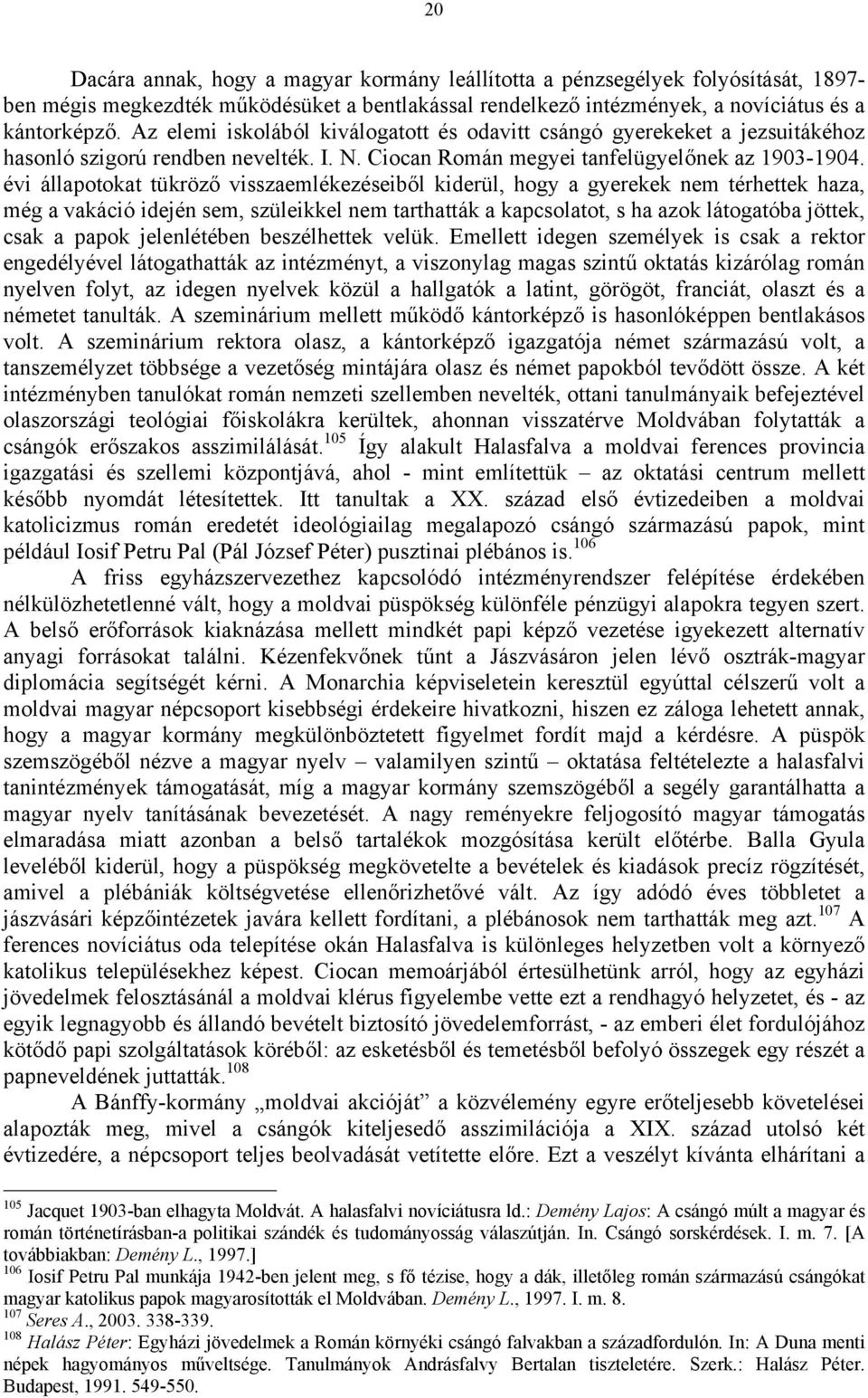 évi állapotokat tükröző visszaemlékezéseiből kiderül, hogy a gyerekek nem térhettek haza, még a vakáció idején sem, szüleikkel nem tarthatták a kapcsolatot, s ha azok látogatóba jöttek, csak a papok