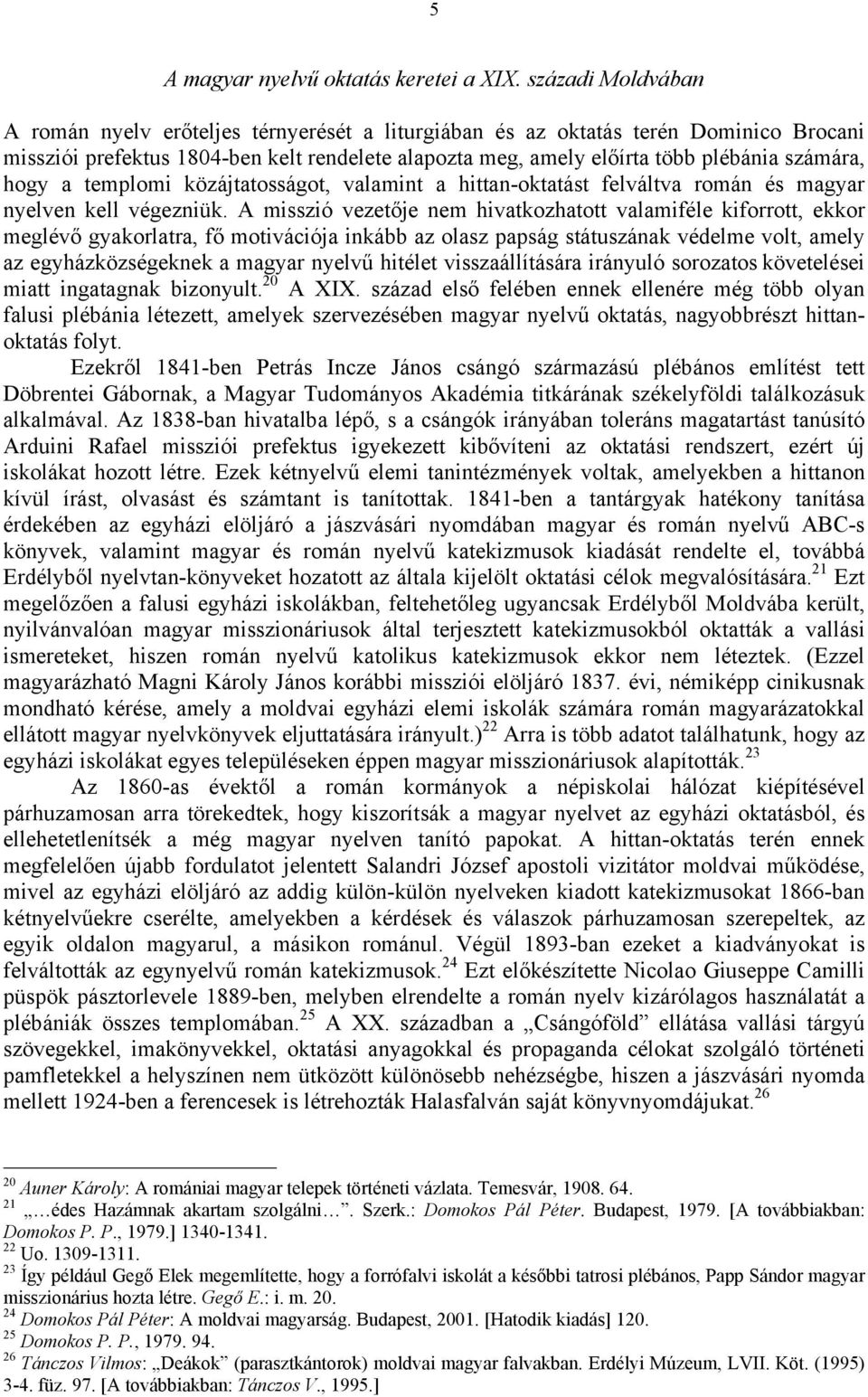 hogy a templomi közájtatosságot, valamint a hittan-oktatást felváltva román és magyar nyelven kell végezniük.