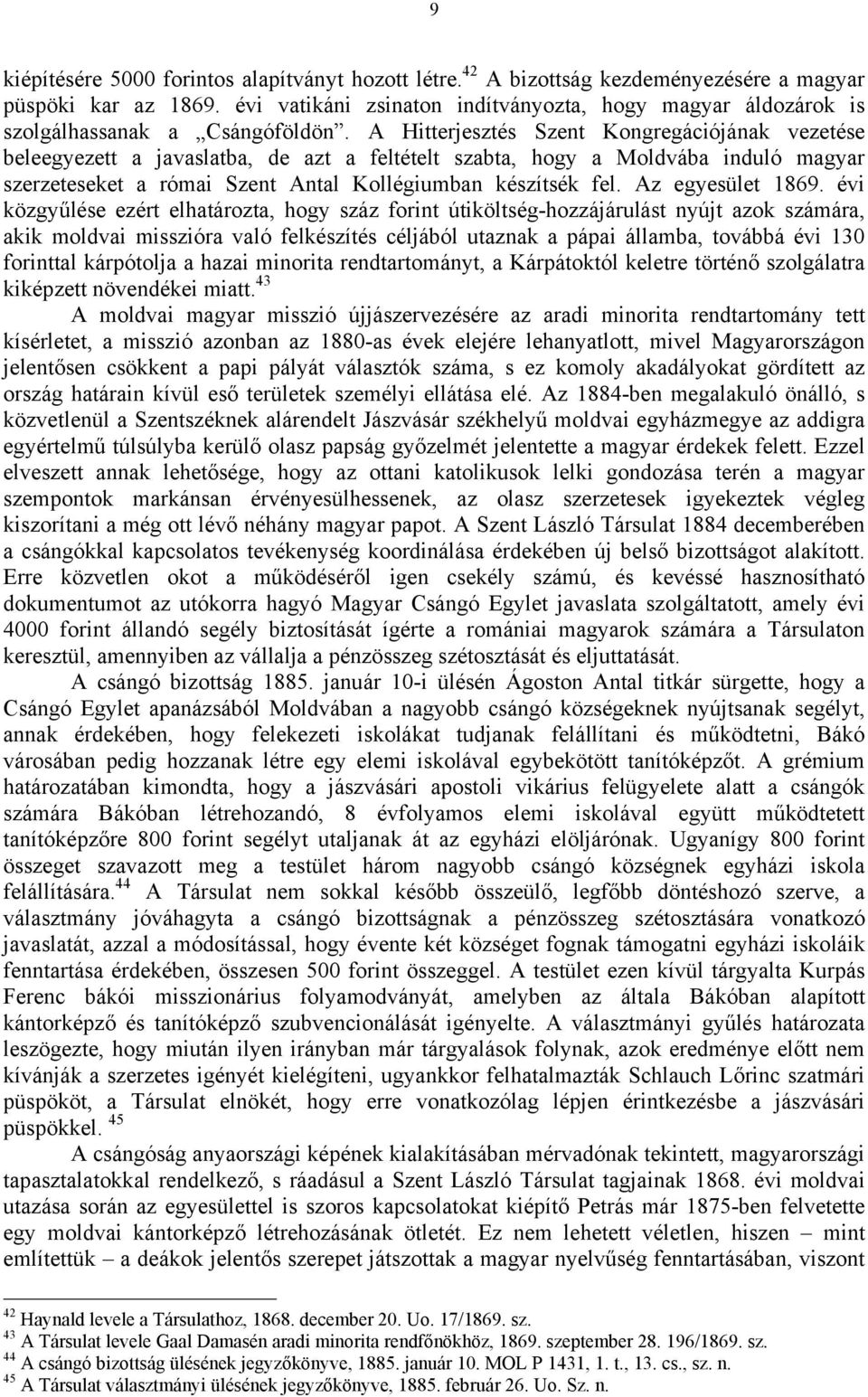 A Hitterjesztés Szent Kongregációjának vezetése beleegyezett a javaslatba, de azt a feltételt szabta, hogy a Moldvába induló magyar szerzeteseket a római Szent Antal Kollégiumban készítsék fel.