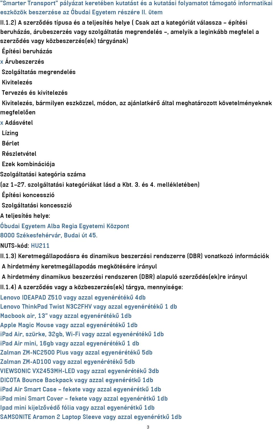 közbeszerzés(ek) tárgyának) Építési beruházás x Árubeszerzés Szolgáltatás megrendelés Kivitelezés Tervezés és kivitelezés Kivitelezés, bármilyen eszközzel, módon, az ajánlatkérő által meghatározott