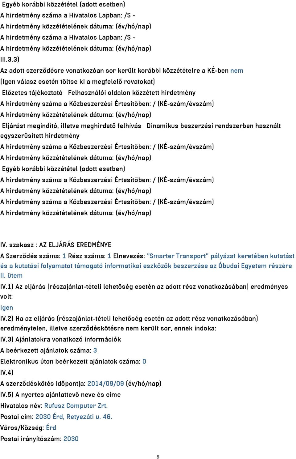 hirdetmény száma a Közbeszerzési Értesítőben: / (KÉ-szám/évszám) Eljárást megindító, illetve meghirdető felhívás Dinamikus beszerzési rendszerben használt egyszerűsített hirdetmény A hirdetmény száma