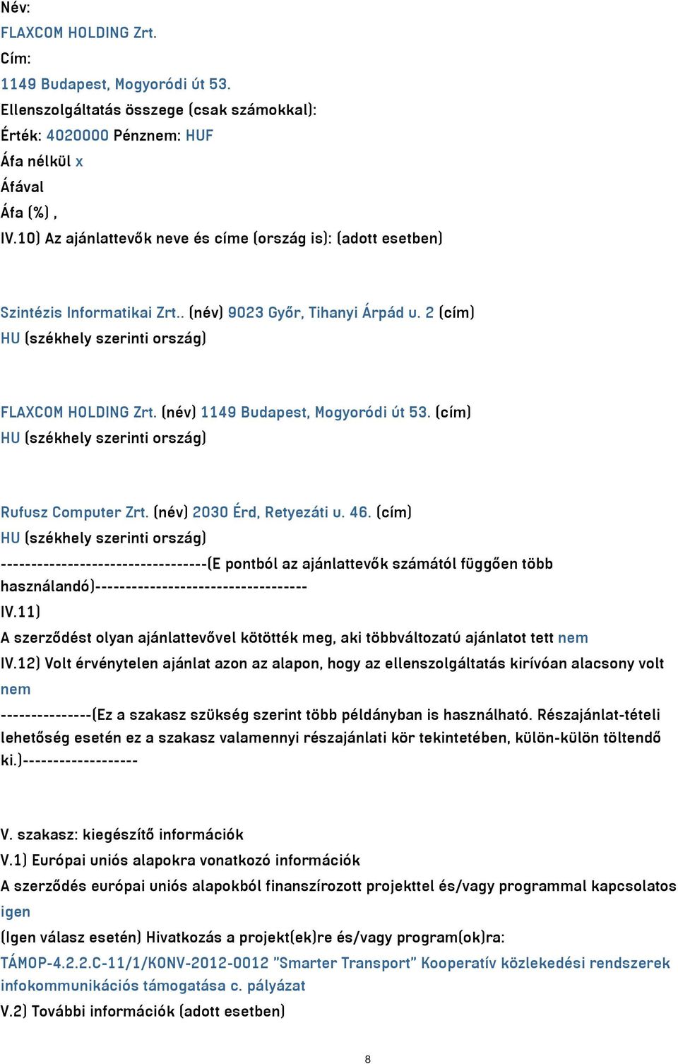 (név) 1149 Budapest, Mogyoródi út 53. (cím) HU (székhely szerinti ország) Rufusz Computer Zrt. (név) 2030 Érd, Retyezáti u. 46.