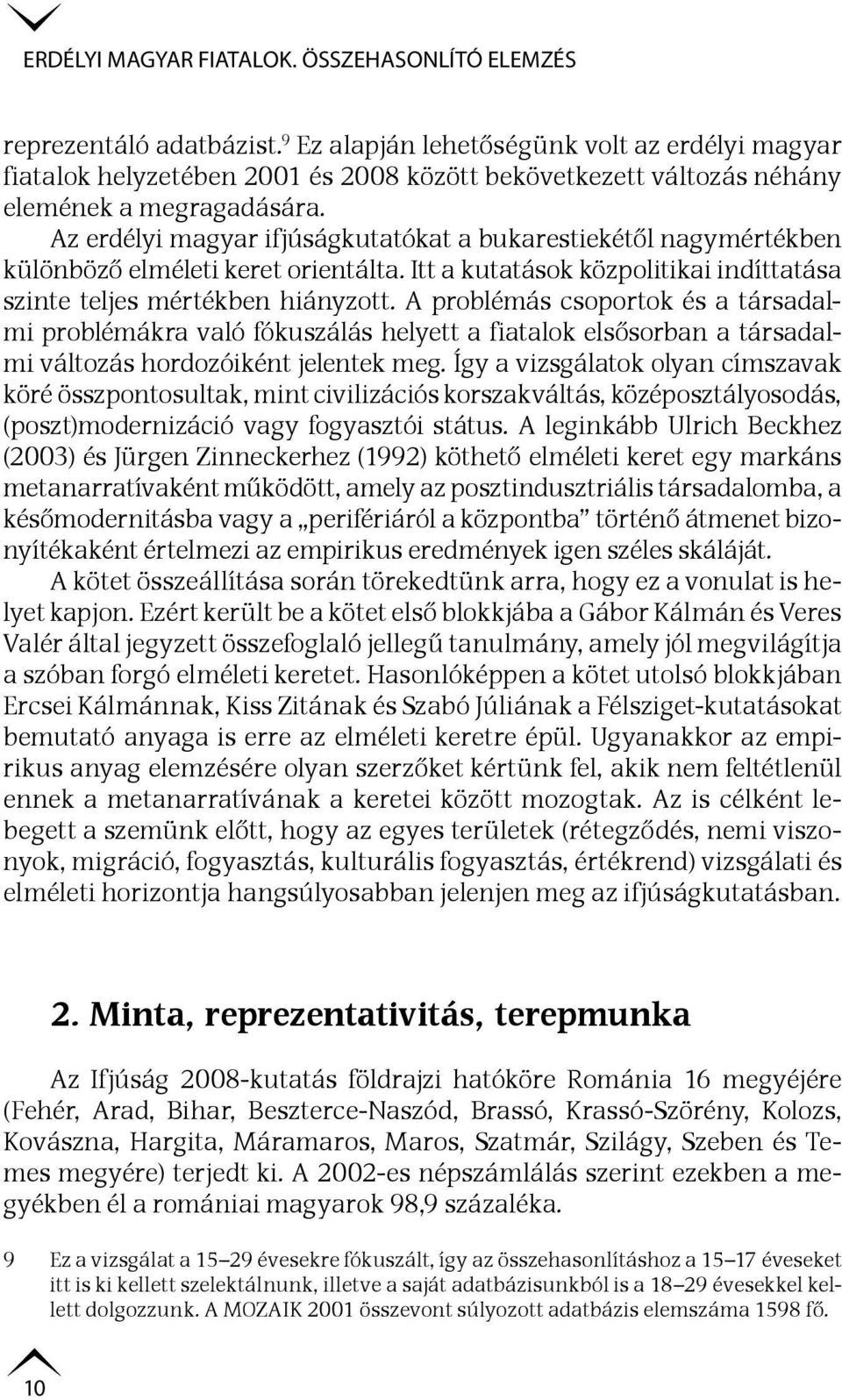 A problémás csoportok és a társadalmi problémákra való fókuszálás helyett a fiatalok elsősorban a társadalmi változás hordozóiként jelentek meg.
