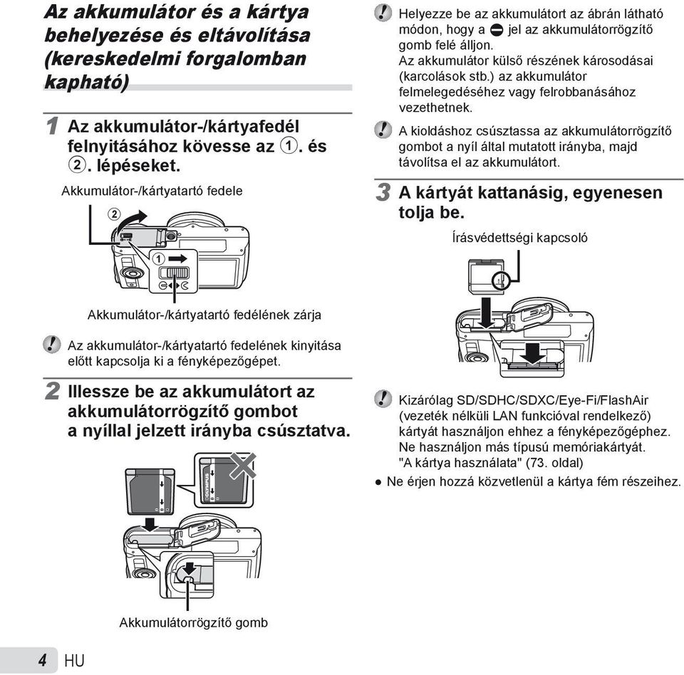 ) az akkumulátor felmelegedéséhez vagy felrobbanásához vezethetnek. A kioldáshoz csúsztassa az akkumulátorrögzítő gombot a nyíl által mutatott irányba, majd távolítsa el az akkumulátort.