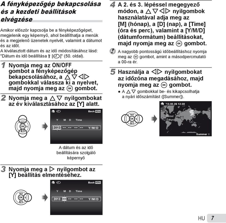 1 Nyomja meg az n gombot a fényképezőgép bekapcsolásához, a FGHI gombokkal válassza ki a nyelvet, majd nyomja meg az A gombot. 2 Nyomja meg a FG nyílgombokat az év kiválasztásához az [Y] alatt. 4 A 2.