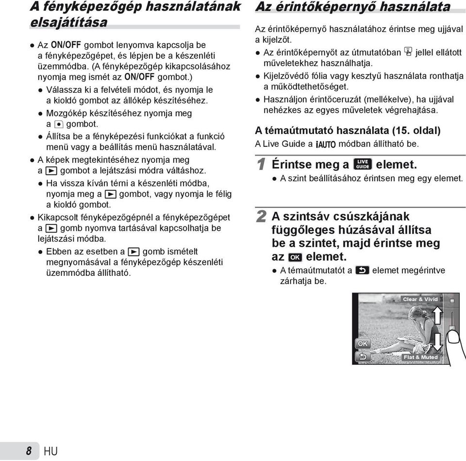 Állítsa be a fényképezési funkciókat a funkció menü vagy a beállítás menü használatával. A képek megtekintéséhez nyomja meg a q gombot a lejátszási módra váltáshoz.