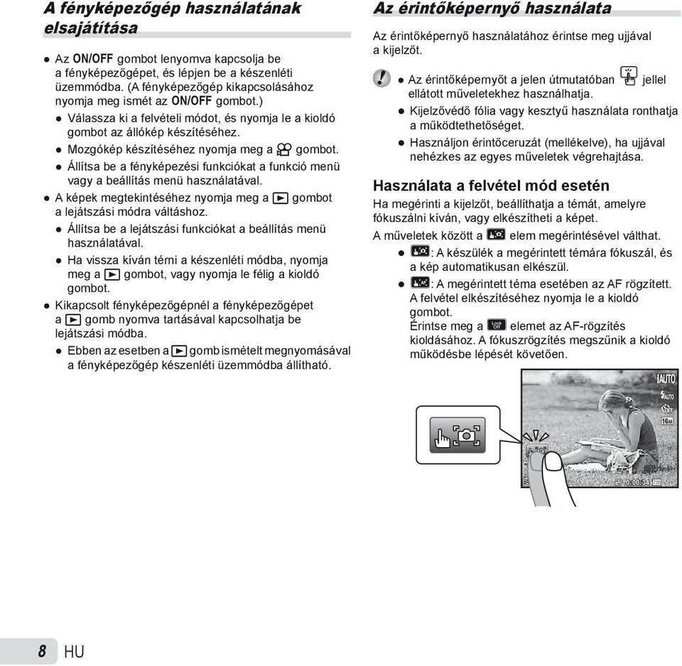 Állítsa be a fényképezési funkciókat a funkció menü vagy a beállítás menü használatával. A képek megtekintéséhez nyomja meg a q gombot a lejátszási módra váltáshoz.