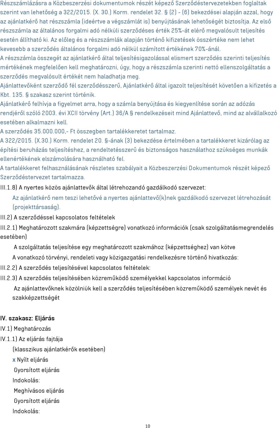 Az első részszámla az általános forgalmi adó nélküli szerződéses érték 25%-át elérő megvalósult teljesítés esetén állítható ki.