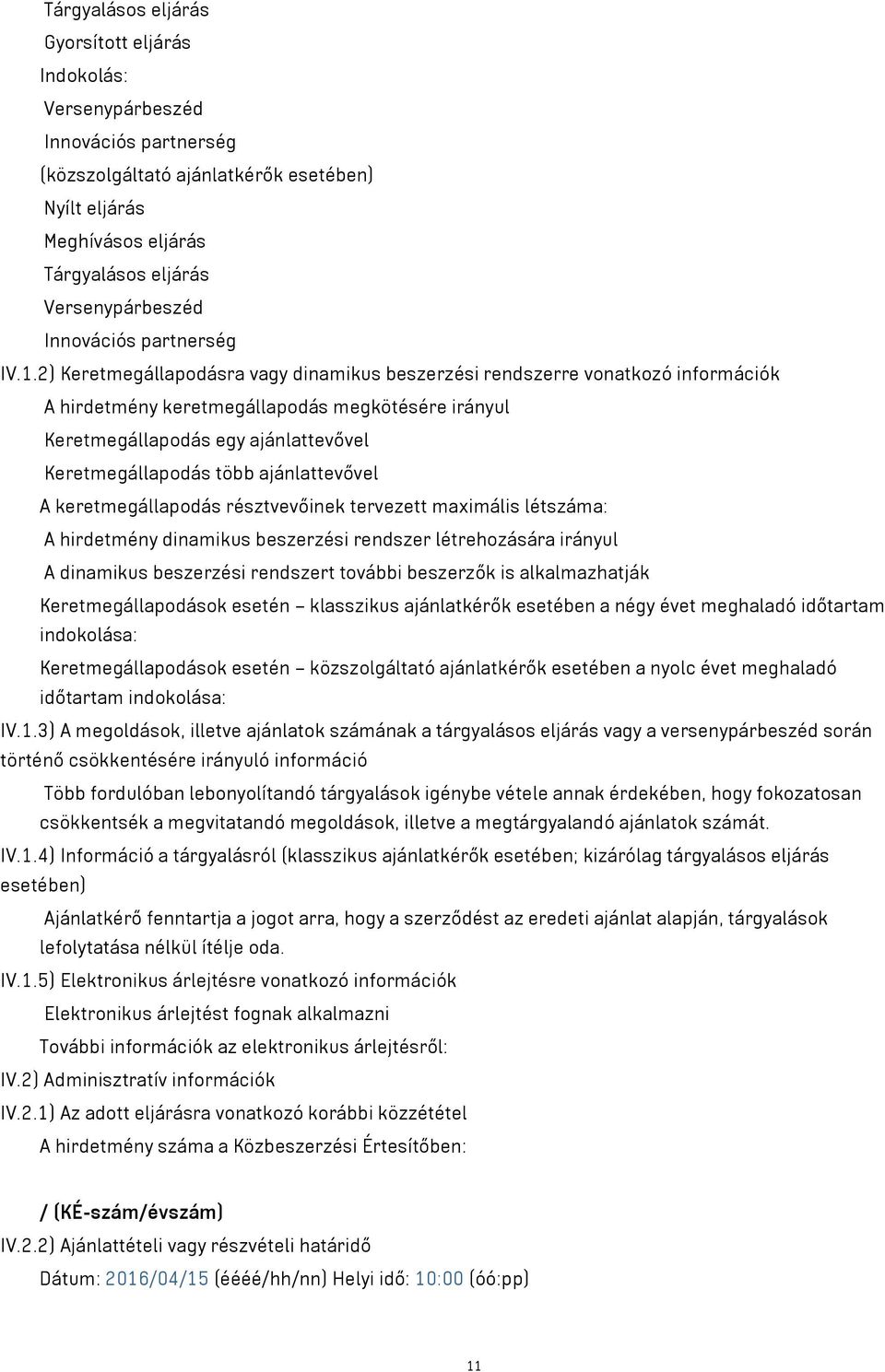 2) Keretmegállapodásra vagy dinamikus beszerzési rendszerre vonatkozó információk A hirdetmény keretmegállapodás megkötésére irányul Keretmegállapodás egy ajánlattevővel Keretmegállapodás több