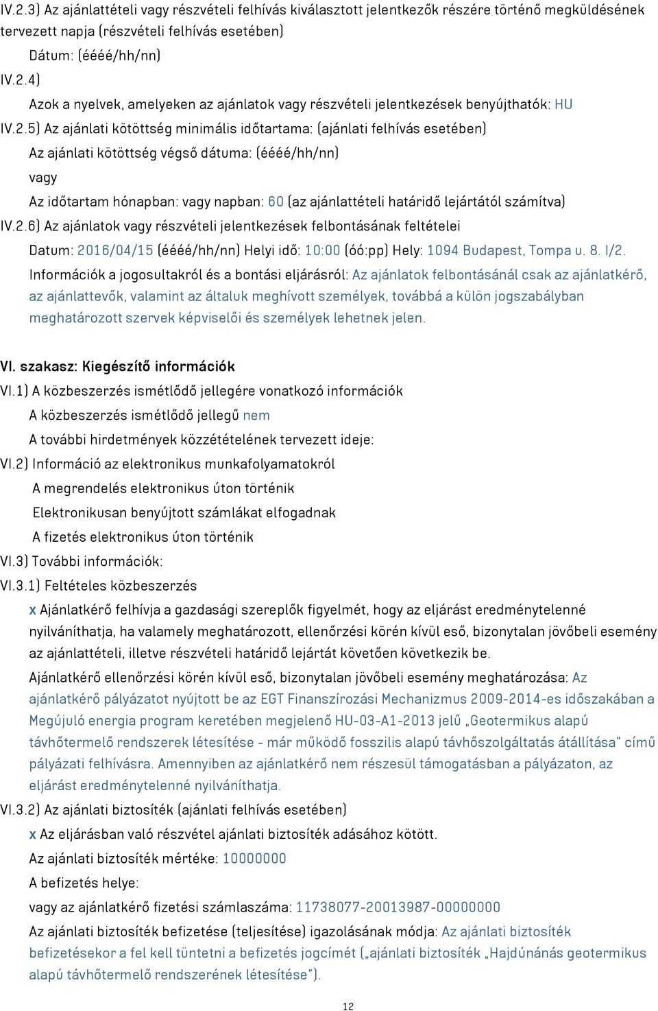 lejártától számítva) IV.2.6) Az ajánlatok vagy részvételi jelentkezések felbontásának feltételei Datum: 2016/04/15 (éééé/hh/nn) Helyi idő: 10:00 (óó:pp) Hely: 1094 Budapest, Tompa u. 8. I/2.