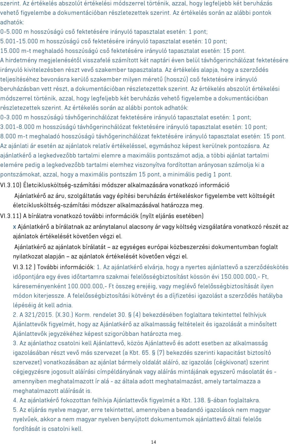 000 m hosszúságú cső fektetésére irányuló tapasztalat esetén: 10 pont; 15.000 m-t meghaladó hosszúságú cső fektetésére irányuló tapasztalat esetén: 15 pont.