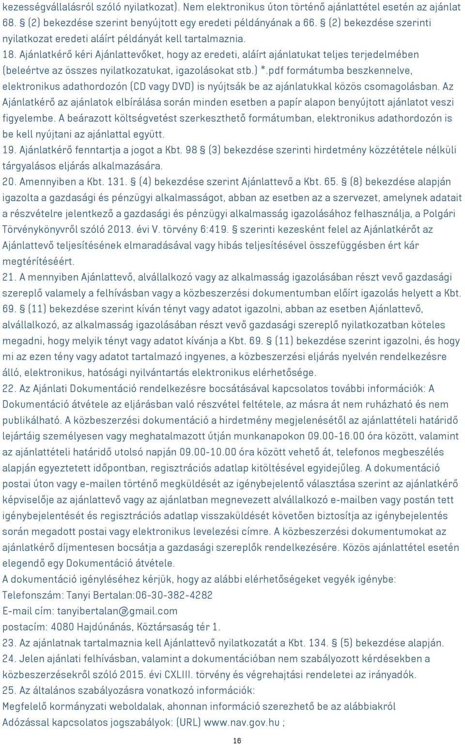 Ajánlatkérő kéri Ajánlattevőket, hogy az eredeti, aláírt ajánlatukat teljes terjedelmében (beleértve az összes nyilatkozatukat, igazolásokat stb.) *.