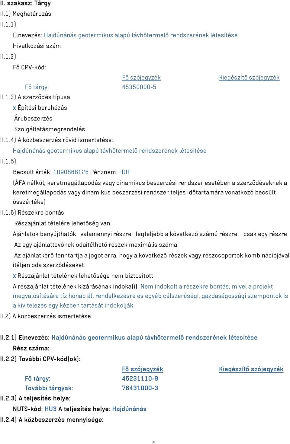 Becsült érték: 1090868126 Pénznem: HUF (ÁFA nélkül; keretmegállapodás vagy dinamikus beszerzési rendszer esetében a szerződéseknek a keretmegállapodás vagy dinamikus beszerzési rendszer teljes