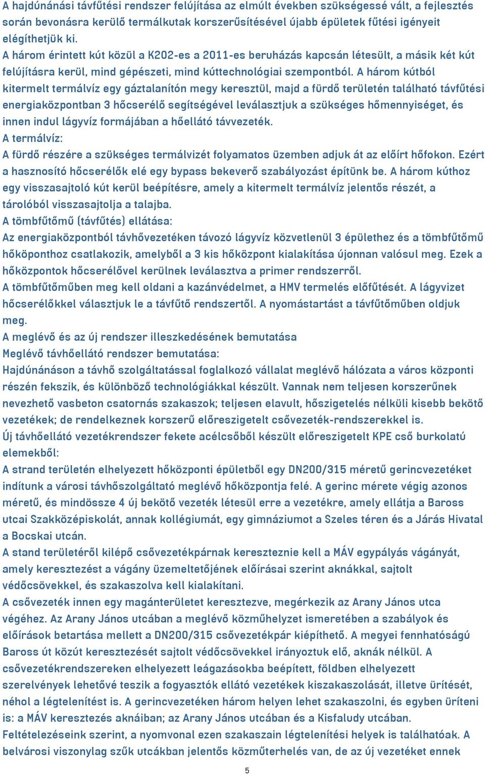 A három kútból kitermelt termálvíz egy gáztalanítón megy keresztül, majd a fürdő területén található távfűtési energiaközpontban 3 hőcserélő segítségével leválasztjuk a szükséges hőmennyiséget, és