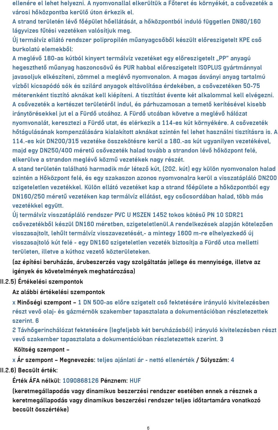 Új termálvíz ellátó rendszer polipropilén műanyagcsőből készült előreszigetelt KPE cső burkolatú elemekből: A meglévő 180-as kútból kinyert termálvíz vezetéket egy előreszigetelt PP anyagú
