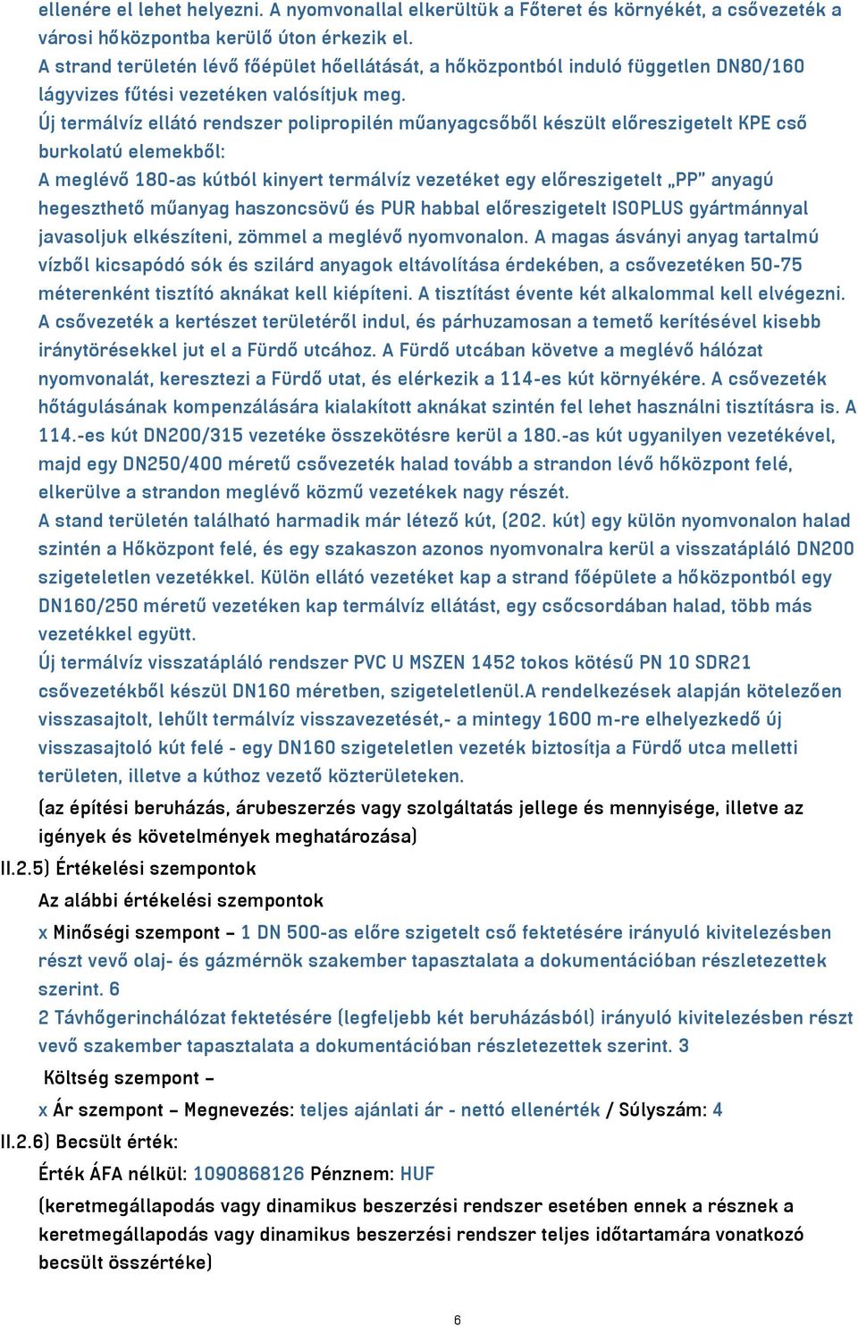 Új termálvíz ellátó rendszer polipropilén műanyagcsőből készült előreszigetelt KPE cső burkolatú elemekből: A meglévő 180-as kútból kinyert termálvíz vezetéket egy előreszigetelt PP anyagú