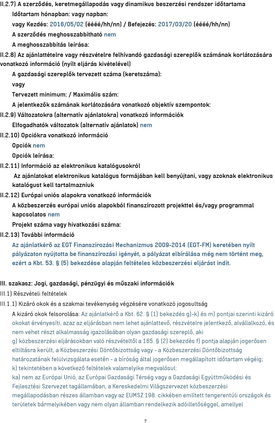 8) Az ajánlattételre vagy részvételre felhívandó gazdasági szereplők számának korlátozására vonatkozó információ (nyílt eljárás kivételével) A gazdasági szereplők tervezett száma (keretszáma): vagy