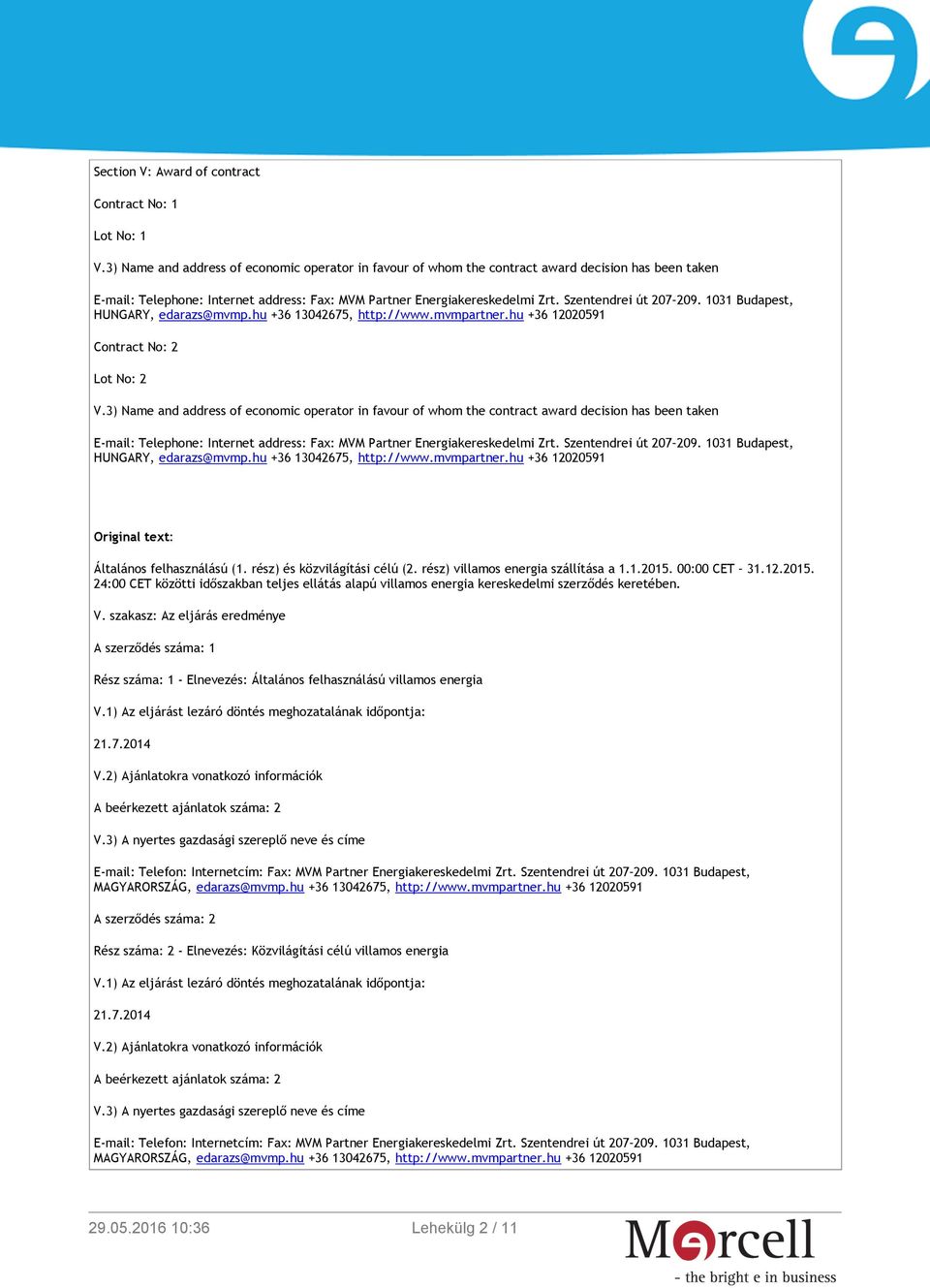 Szentendrei út 207 209. 1031 Budapest, HUNGARY, edarazs@mvmp.hu +36 13042675, http://www.mvmpartner.hu +36 12020591 Contract No: 2 Lot No: 2 V. Szentendrei út 207 209.