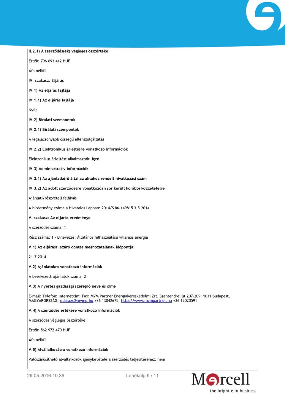 Adminisztratív információk IV.3.1) Az ajánlatkérő által az aktához rendelt hivatkozási szám IV.3.2) Az adott szerződésre vonatkozóan sor került korábbi közzétételre Ajánlati/részvételi felhívás A hirdetmény száma a Hivatalos Lapban: 2014/S 86-149815 3.