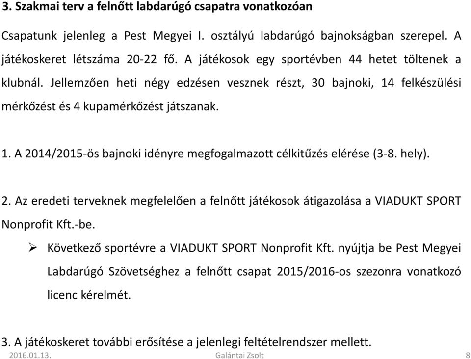 hely). 2. Az eredeti terveknek megfelelően a felnőtt játékosok átigazolása a VIADUKT SPORT Nonprofit Kft.-be. Következő sportévre a VIADUKT SPORT Nonprofit Kft.