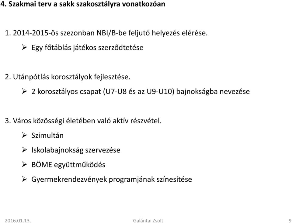 Utánpótlás korosztályok fejlesztése. 2 korosztályos csapat (U7-U8 és az U9-U10) bajnokságba nevezése 3.