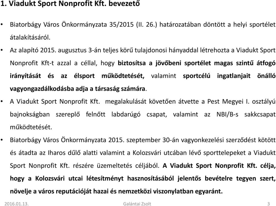 működtetését, valamint sportcélú ingatlanjait önálló vagyongazdálkodásba adja a társaság számára. A Viadukt Sport Nonprofit Kft. megalakulását követően átvette a Pest Megyei I.