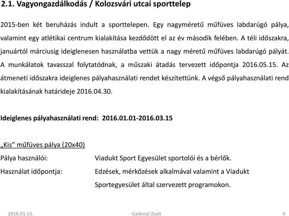 A téli időszakra, januártól márciusig ideiglenesen használatba vettük a nagy méretű műfüves labdarúgó pályát. A munkálatok tavasszal folytatódnak, a műszaki átadás tervezett időpontja 2016.05.15.