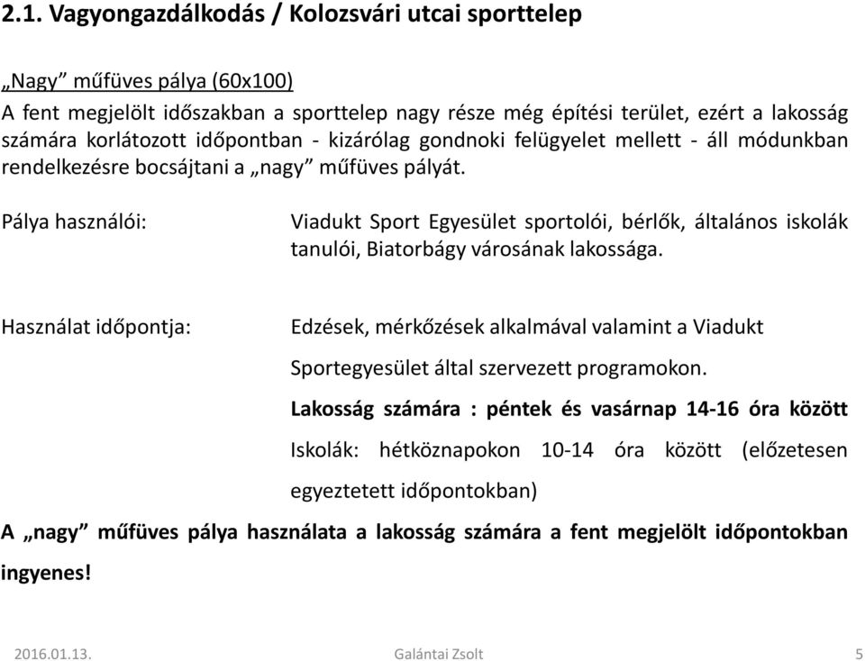 Pálya használói: Viadukt Sport Egyesület sportolói, bérlők, általános iskolák tanulói, Biatorbágy városának lakossága.