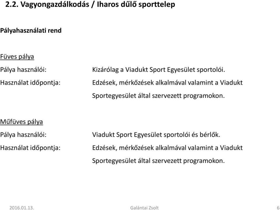 Edzések, mérkőzések alkalmával valamint a Viadukt Sportegyesület által szervezett programokon.