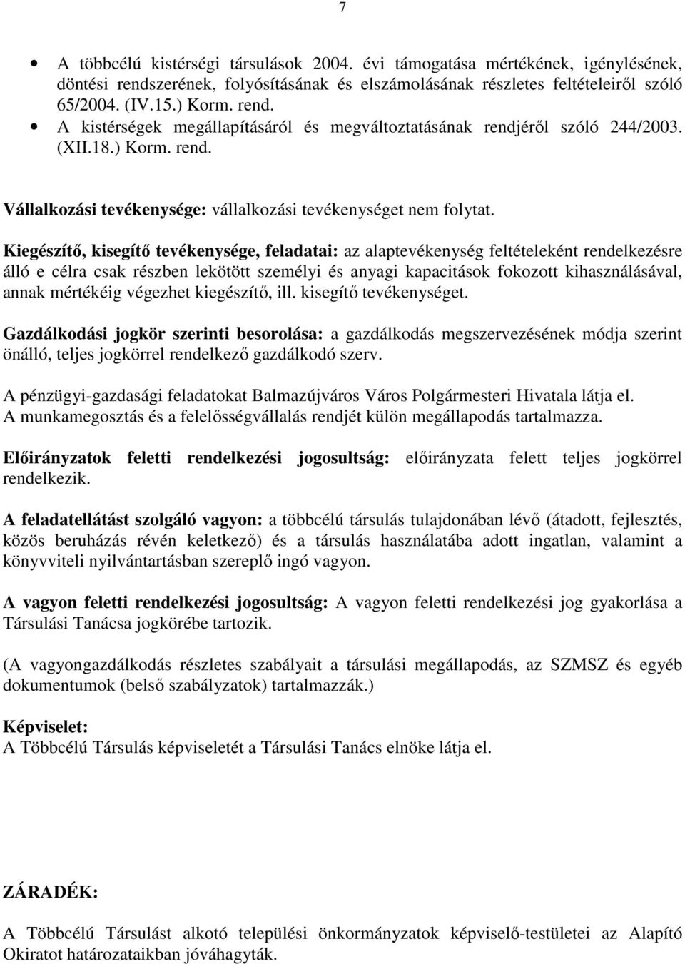 Kiegészítı, kisegítı tevékenysége, feladatai: az alaptevékenység feltételeként rendelkezésre álló e célra csak részben lekötött személyi és anyagi kapacitások fokozott kihasználásával, annak