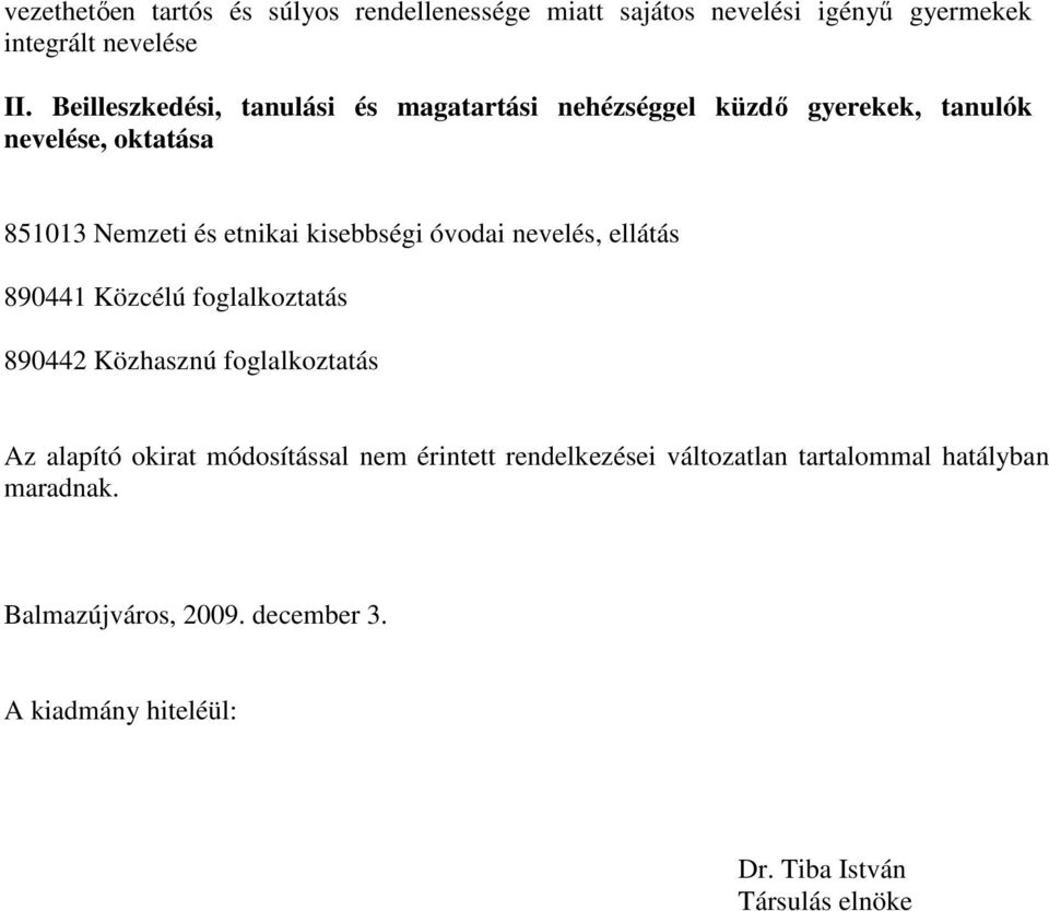 kisebbségi óvodai nevelés, ellátás 890441 Közcélú foglalkoztatás 890442 Közhasznú foglalkoztatás Az alapító okirat módosítással