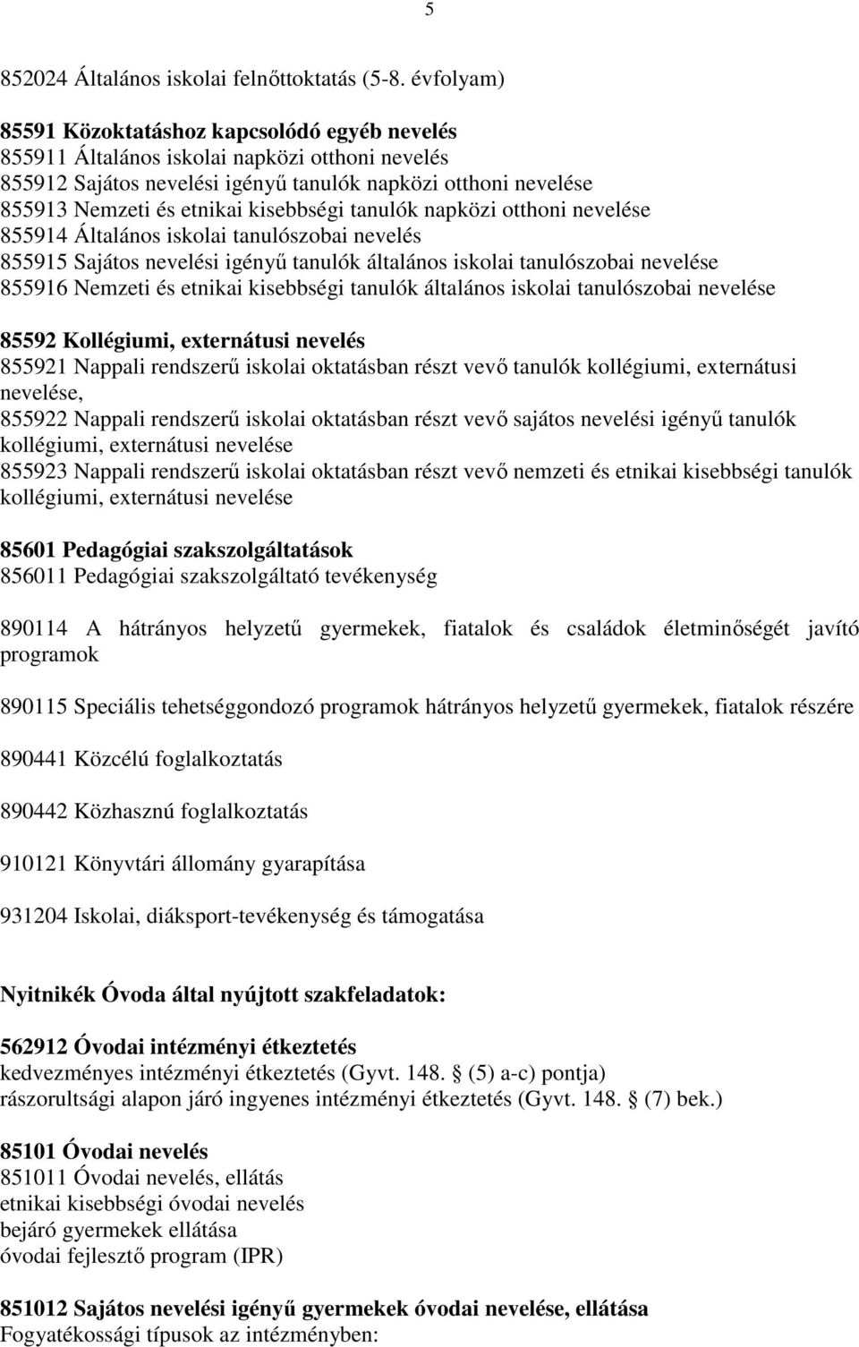 kisebbségi tanulók napközi otthoni nevelése 855914 Általános iskolai tanulószobai nevelés 855915 Sajátos nevelési igényő tanulók általános iskolai tanulószobai nevelése 855916 Nemzeti és etnikai