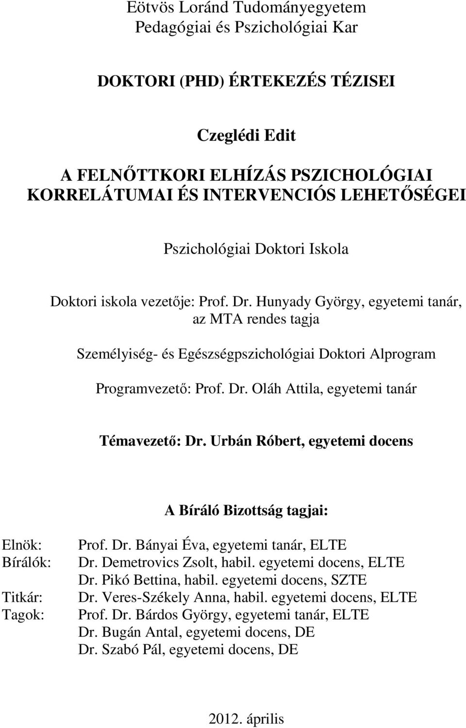 Urbán Róbert, egyetemi docens A Bíráló Bizottság tagjai: Elnök: Bírálók: Titkár: Tagok: Prof. Dr. Bányai Éva, egyetemi tanár, ELTE Dr. Demetrovics Zsolt, habil. egyetemi docens, ELTE Dr.