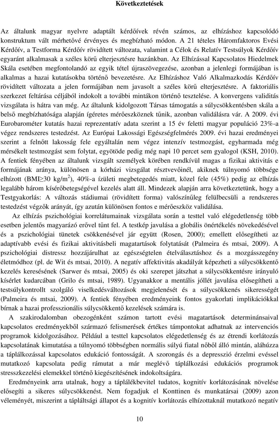 Az Elhízással Kapcsolatos Hiedelmek Skála esetében megfontolandó az egyik tétel újraszövegezése, azonban a jelenlegi formájában is alkalmas a hazai kutatásokba történő bevezetésre.