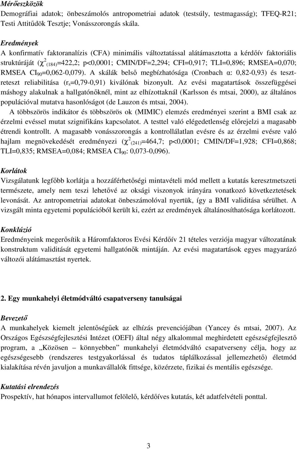 RMSEA CI 90 =0,062-0,079). A skálák belső megbízhatósága (Cronbach α: 0,82-0,93) és tesztreteszt reliabilitása (r s =0,79-0,91) kiválónak bizonyult.