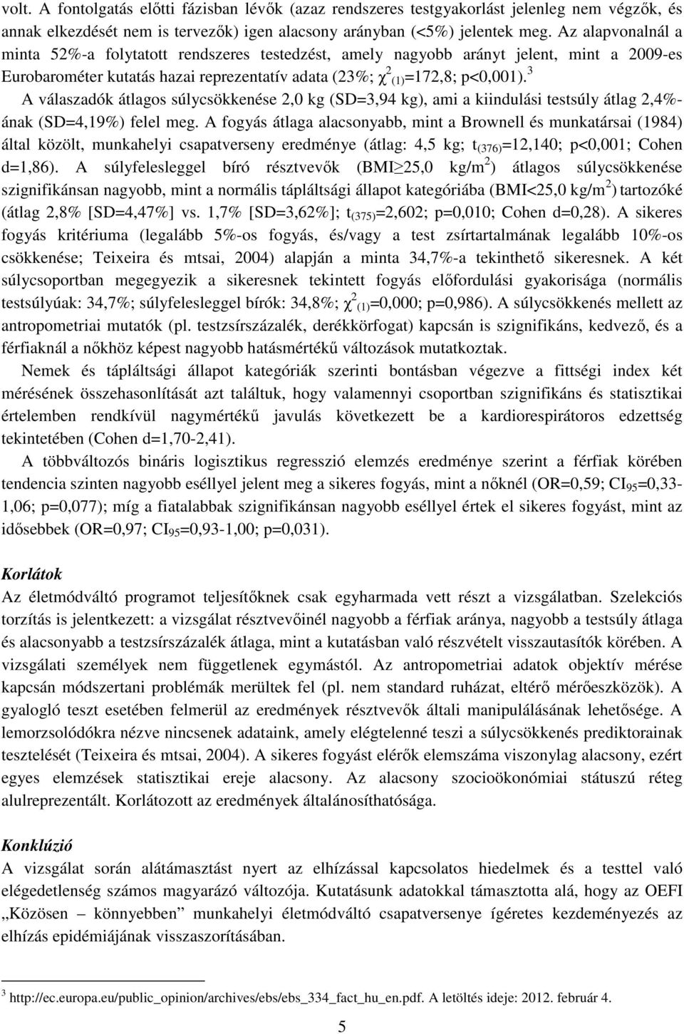 3 A válaszadók átlagos súlycsökkenése 2,0 kg (SD=3,94 kg), ami a kiindulási testsúly átlag 2,4%- ának (SD=4,19%) felel meg.